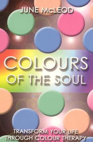 Colours of the Soul: Transform Your Life Through Colour Therapy