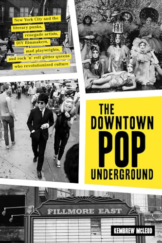 The Downtown Pop Underground: New York City and the Literary Punks, Renegade Artists, DIY Filmmakers, Mad Playwrights, and Rock n Roll Glitter Queens Who Revolutionized Culture