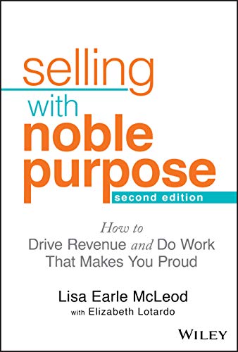Selling With Noble Purpose: How to Drive Revenue and Do Work That Makes You Proud von Wiley
