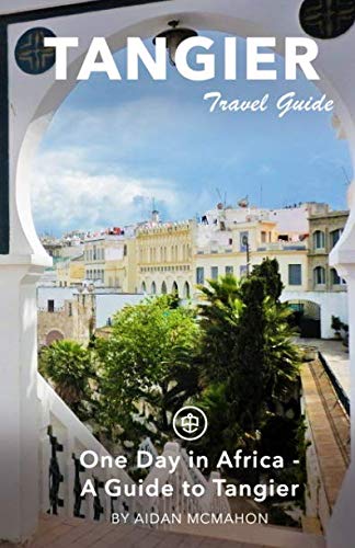 Tangier Travel Guide: One Day in Africa - A Guide to Tangier