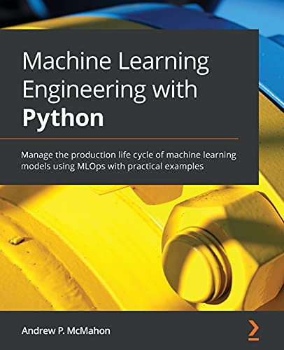Machine Learning Engineering with Python: Manage the production life cycle of machine learning models using MLOps with practical examples von Packt Publishing