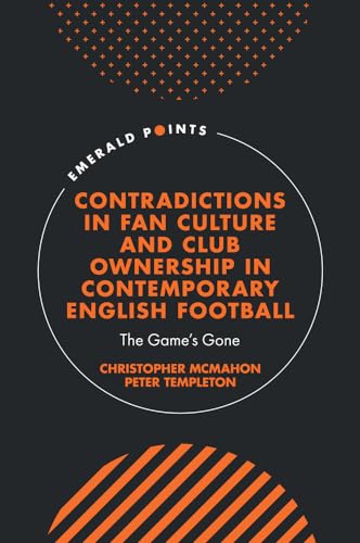Contradictions in Fan Culture and Club Ownership in Contemporary English Football: The Game’s Gone (Emerald Points) von Emerald Publishing Limited
