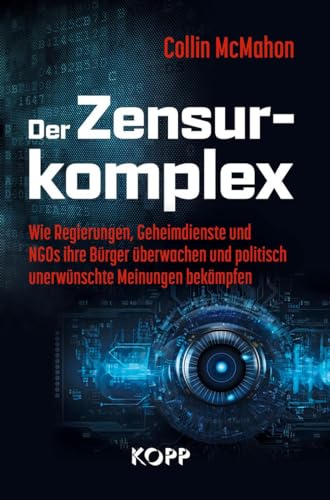 Der Zensurkomplex: Wie Regierungen, Geheimdienste und NGOs ihre Bürger überwachen und politisch unerwünschte Meinungen bekämpfen von Kopp Bücher