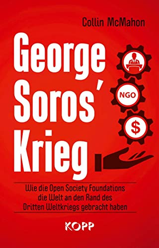 George Soros’ Krieg: Wie die Open Society Foundations die Welt an den Rand des Dritten Weltkriegs gebracht haben von Kopp Verlag e.K.