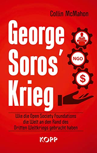 George Soros’ Krieg: Wie die Open Society Foundations die Welt an den Rand des Dritten Weltkriegs gebracht haben von Kopp Verlag