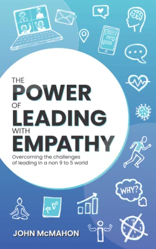The Power of Leading With Empathy: Overcoming the challenges of leading in a non 9 to 5 world von Independently published
