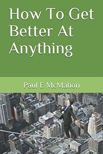 How To Get Better At Anything von Paul E McMahon