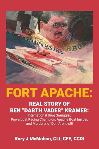 FORT APACHE:: REAL STORY OF BEN "DARTH VADER" KRAMER: International Drug Smuggler, Powerboat Racing Champion, Apache Boat builder, and Murderer of Don Aronow!!! von AuthorHouse