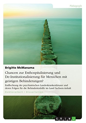 Chancen zur Enthospitalisierung und De-Institutionalisierung für Menschen mit geistigen Behinderungen?: Entflechtung der psychiatrischen ... die Behindertenhilfe im Land Sachsen-Anhalt von GRIN Verlag