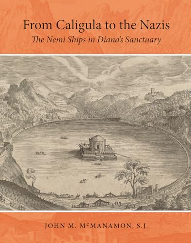 From Caligula to the Nazis: The Nemi Ships in Diana's Sanctuary (Ed Rachal Foundation Nautical Archaeology)