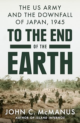 To the End of the Earth: The US Army and the Downfall of Japan, 1945 von Dutton Caliber