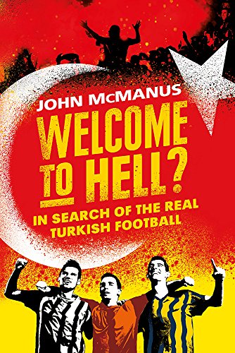 Welcome to Hell?: In Search of the Real Turkish Football