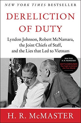 Dereliction of Duty: Johnson, McNamara, the Joint Chiefs of Staff, and the Lies That Led to Vietnam Dereliction of Duty: Johnson, McNamara, the Joint Chiefs of Staff, and the Lies That Led to Vietnam
