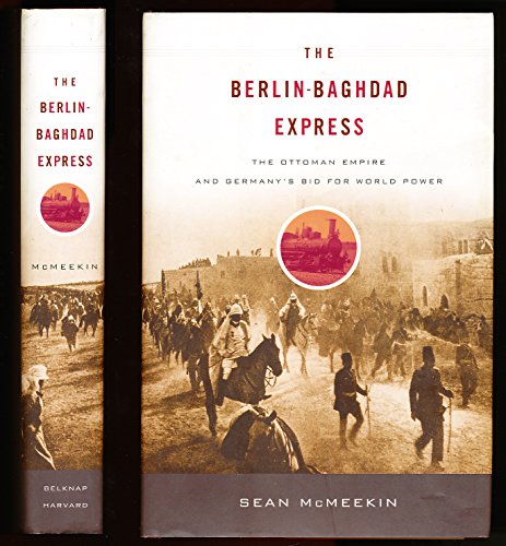 The Berlin-Baghdad Express: The Ottoman Empire and Germany's Bid for World Power