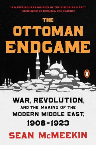 The Ottoman Endgame: War, Revolution, and the Making of the Modern Middle East, 1908-1923 The Ottoman Endgame: War, Revolution, and the Making of the Modern Middle East, 1908-1923