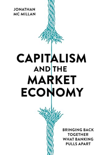 Capitalism and the Market Economy: Bringing Back Together What Banking Pulls Apart Capitalism and the Market Economy: Bringing Back Together What Banking Pulls Apart