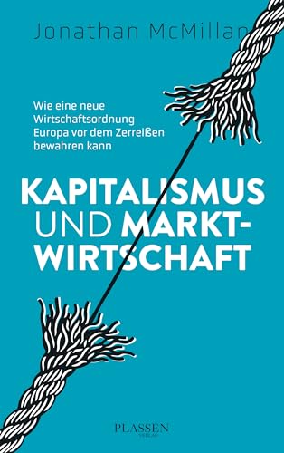 Kapitalismus und Marktwirtschaft: Wie eine neue Wirtschaftsordnung Europa vor dem Zerreißen bewahren kann von Börsenbuchverlag
