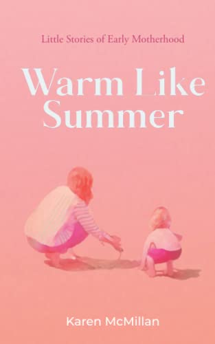 Warm Like Summer: Little Stories of Early Motherhood