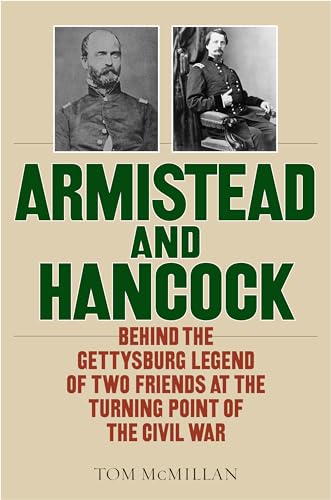 Armistead and Hancock: Behind the Gettysburg Legend of Two Friends at the Turning Point of the Civil War