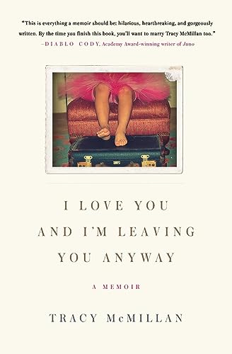 I Love You and I'm Leaving You Anyway: A Memoir I Love You and I'm Leaving You Anyway: A Memoir
