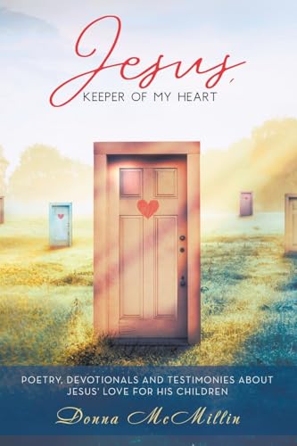 Jesus, Keeper of My Heart: Poetry, Devotionals and Testimonies about Jesus' love for His Children von WestBow Press