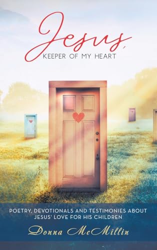 Jesus, Keeper of My Heart: Poetry, Devotionals and Testimonies about Jesus' love for His Children von WestBow Press