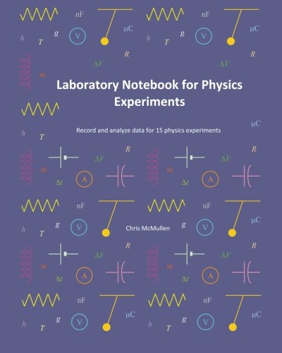 Laboratory Notebook For Physics Experiments: Record And Analyze Data For 15 Physics Experiments Laboratory Notebook For Physics Experiments: Record And Analyze Data For 15 Physics Experiments