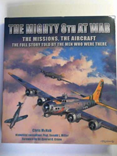 The Mighty 8th at War: The Missions, The Aircraft, The Full Story Told by the Men Who Were There The Mighty 8th at War: The Missions, The Aircraft, The Full Story Told by the Men Who Were There