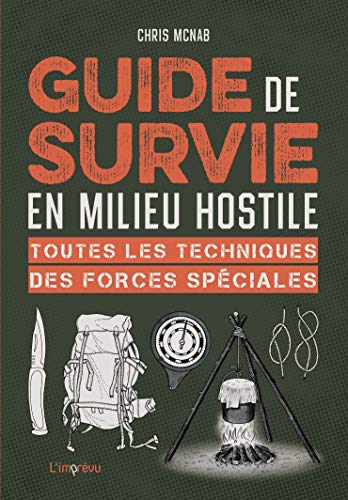 Guide de survie en milieu hostile: Toutes les techniques des forces spéciales Guide de survie en milieu hostile: Toutes les techniques des forces spéciales