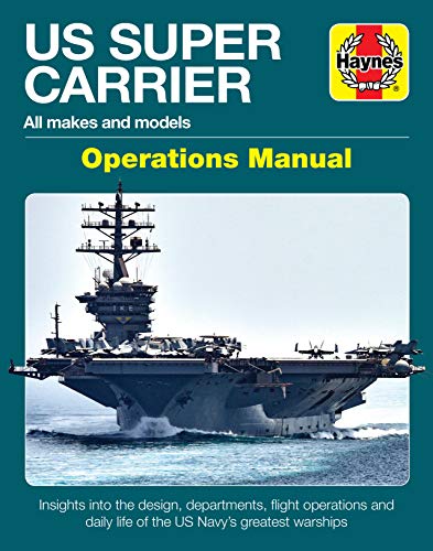 Us Super Carrier Operations Manual: All Makes and Models * Insights Into the Design, Departments, Flight Operations and Daily Life of the Us Navy's ... Warships (Haynes Owners' Workshop Manual)