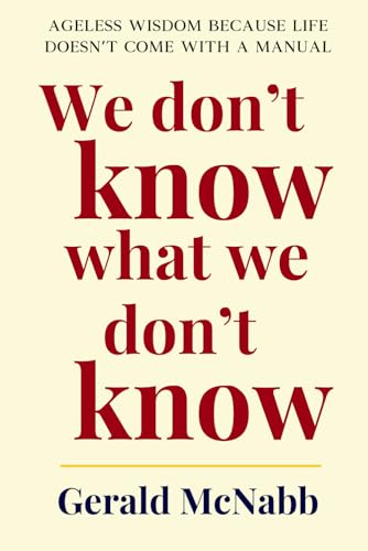 We Don't Know What We Don't Know: Ageless wisdom because life doesn’t come with a manual von Independently published