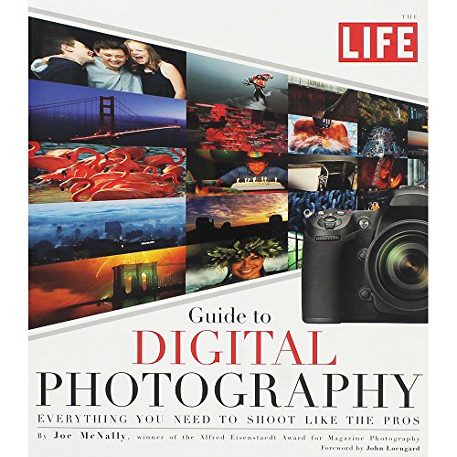 LIFE Guide to Digital Photography: Everything You Need to Shoot Like the Pros