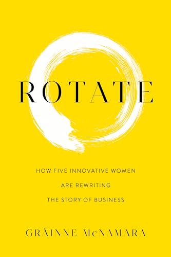 Rotate: How Five Innovative Women Are Rewriting the Story of Business