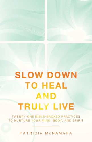 Slow Down to Heal and Truly Live: Twenty-One Bible-Backed Practices to Nurture Your Mind, Body, and Spirit von Westbow Press