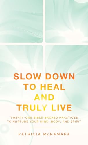 Slow Down to Heal and Truly Live: Twenty-One Bible-Backed Practices to Nurture Your Mind, Body, and Spirit von WestBow Press
