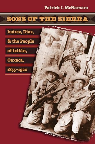 Sons of the Sierra: Juárez, Díaz, and the People of Ixtlán, Oaxaca, 1855-1920 von University of North Carolina Press