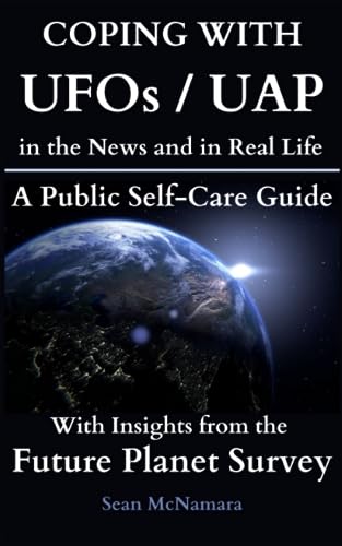 COPING WITH UFOs / UAP: in the News and in Real Life A Public Self-Care Guide With Insights from the Future Planet Survey von Mind Possible