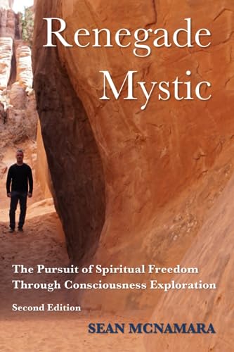 Renegade Mystic: The Pursuit of Spiritual Freedom Through Consciousness Exploration