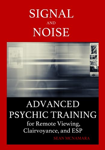 Signal and Noise: Advanced Psychic Training for Remote Viewing, Clairvoyance, and ESP Signal and Noise: Advanced Psychic Training for Remote Viewing, Clairvoyance, and ESP