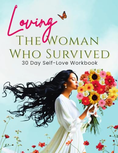 Loving the Woman Who Survived 30 Day Self-Care Workbook: Personal Growth for Women Reclaiming Their Peace and Power von Primedia eLaunch LLC