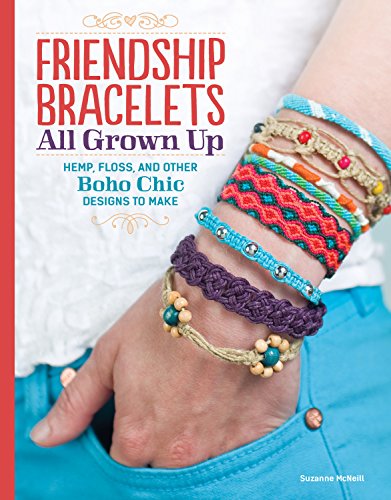 Friendship Bracelets: All Grown Up Hemp, Floss, and Other Boho Chic Designs to Make Friendship Bracelets: All Grown Up Hemp, Floss, and Other Boho Chic Designs to Make