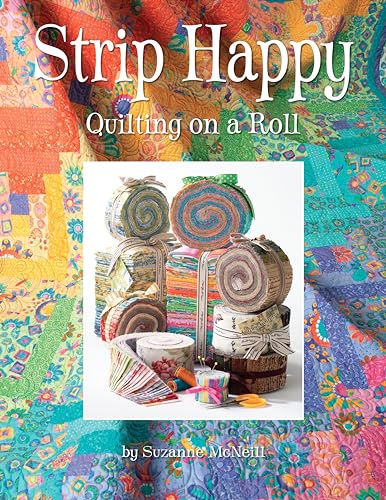 Strip Happy: Quilting on a Roll Strip Happy: Quilting on a Roll