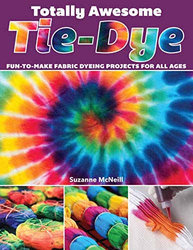 Totally Awesome Tie-Dye: XX Fun-to-Make Fabric Dyeing Projects for All Ages