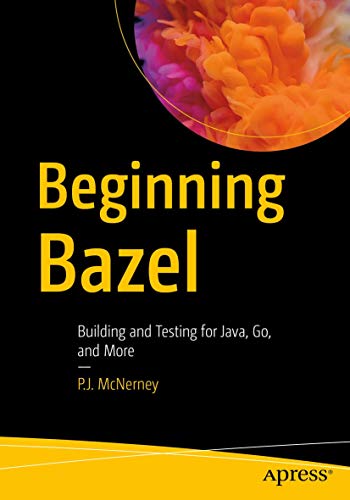 Beginning Bazel: Building and Testing for Java, Go, and More Beginning Bazel: Building and Testing for Java, Go, and More von Apress