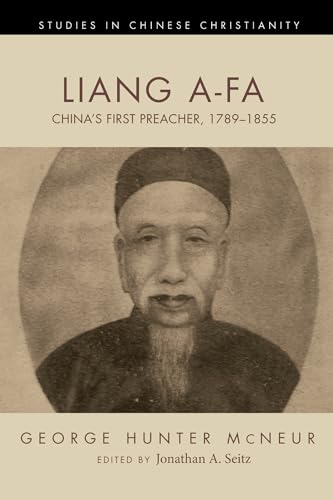 Liang A-Fa: China's First Preacher, 1789-1855 (Studies in Chinese Christianity) von Pickwick Publications
