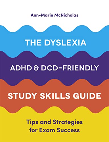 The Dyslexia, ADHD, and DCD-Friendly Study Skills Guide: Tips and Strategies for Exam Success