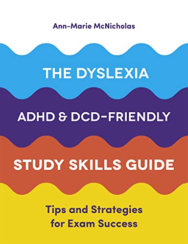 The Dyslexia, ADHD, and DCD-Friendly Study Skills Guide: Tips and Strategies for Exam Success The Dyslexia, ADHD, and DCD-Friendly Study Skills Guide: Tips and Strategies for Exam Success