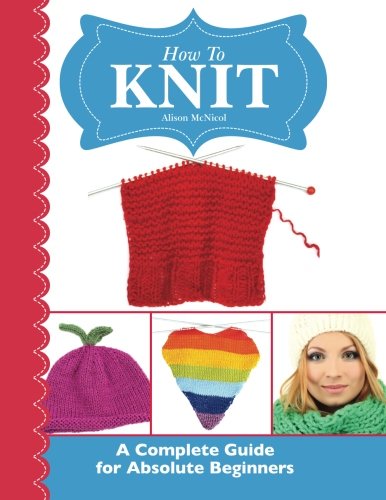 How To Knit: A Complete Guide for Absolute Beginners von Kyle Craig Publishing