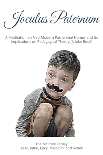 Joculus Paternum: A Meditation on Neo-Modern Patriarchal Humor and Its Implications on Pedagogical Theory (A Joke Book) von Independently published