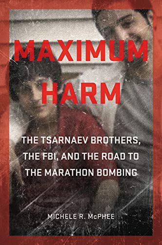 Maximum Harm: The Tsarnaev Brothers, the Fbi, and the Road to the Marathon Bombing von Foreedge